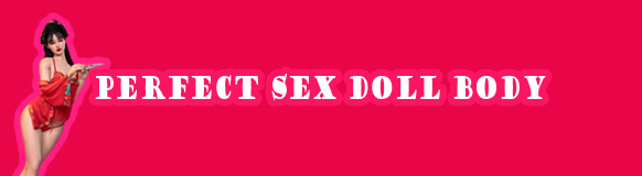 The Perfect Sex Doll Body
